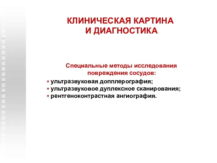 КЛИНИЧЕСКАЯ КАРТИНА И ДИАГНОСТИКА Специальные методы исследования повреждения сосудов: ультразвуковая допплерография; ультразвуковое дуплексное сканирования; рентгеноконтрастная ангиография.