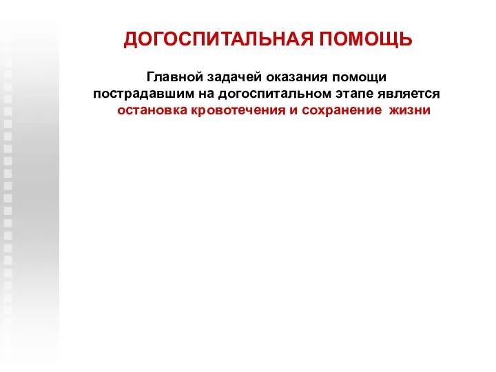 ДОГОСПИТАЛЬНАЯ ПОМОЩЬ Главной задачей оказания помощи пострадавшим на догоспитальном этапе является остановка кровотечения и сохранение жизни