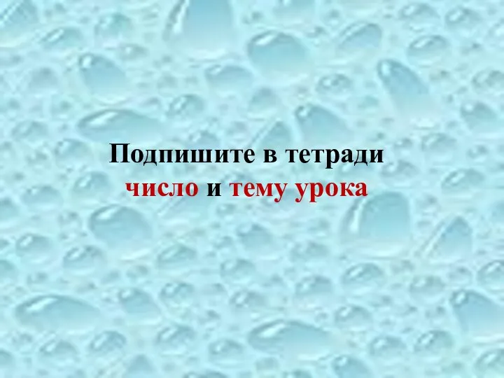 Подпишите в тетради число и тему урока