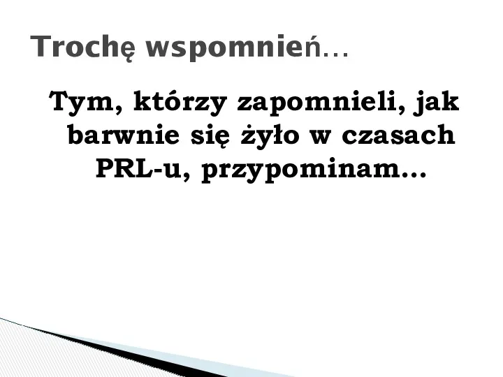 Tym, którzy zapomnieli, jak barwnie się żyło w czasach PRL-u, przypominam… Trochę wspomnień…