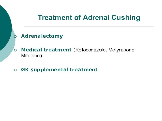Treatment of Adrenal Cushing Adrenalectomy Medical treatment (Ketoconazole, Metyrapone, Mitotane) GK supplemental treatment