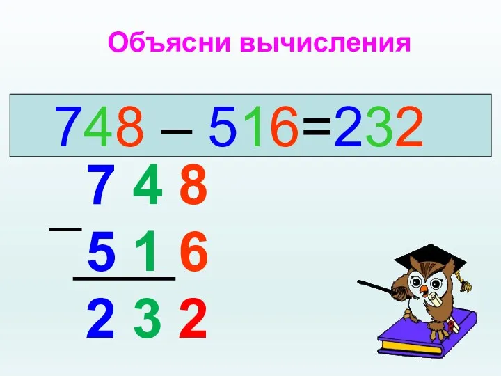 Объясни вычисления 748 – 516=232 7 4 8 5 1 6 2 3 2 _
