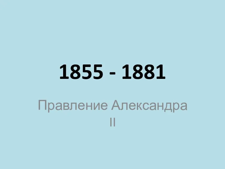 1855 - 1881 Правление Александра II