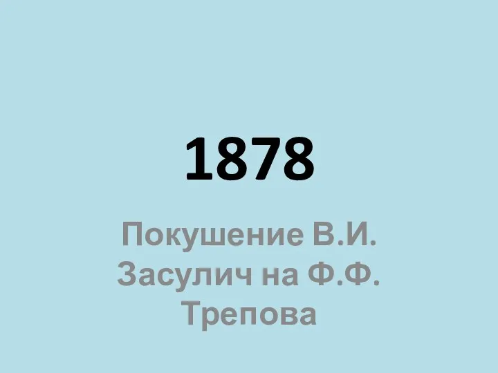 1878 Покушение В.И.Засулич на Ф.Ф. Трепова