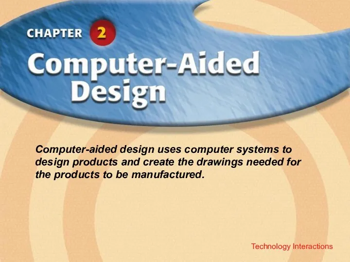 Technology Interactions Computer-aided design uses computer systems to design products