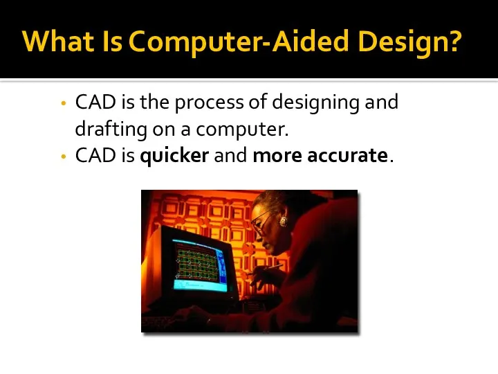 What Is Computer-Aided Design? CAD is the process of designing