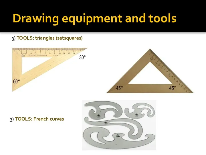 Drawing equipment and tools 3) TOOLS: triangles (setsquares) 3) TOOLS: French curves 30° 60° 45° 45°