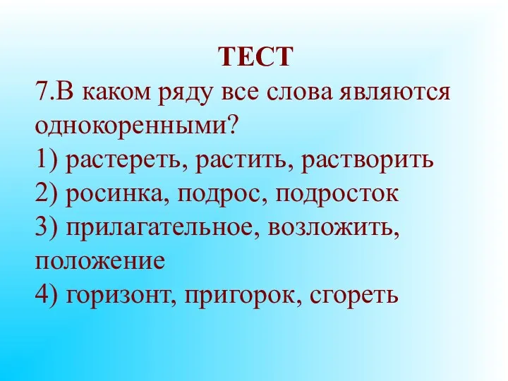 ТЕСТ 7.В каком ряду все слова являются однокоренными? 1) растереть,