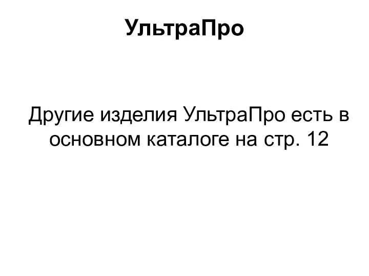 УльтраПро Другие изделия УльтраПро есть в основном каталоге на стр. 12