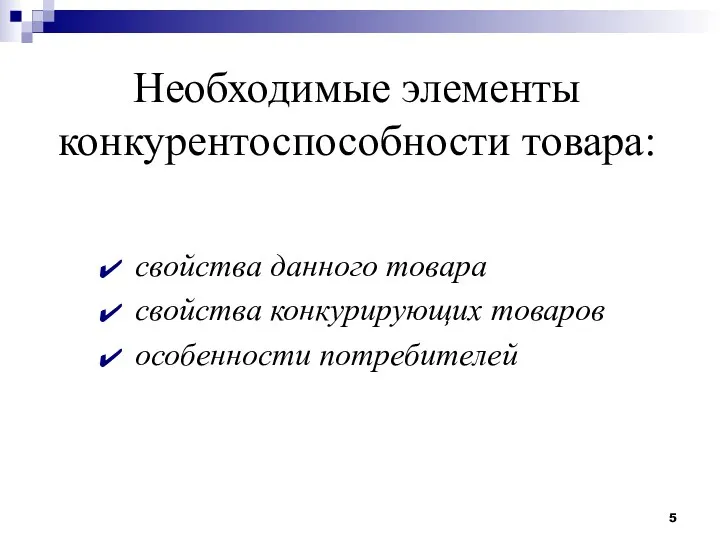 Необходимые элементы конкурентоспособности товара: свойства данного товара свойства конкурирующих товаров особенности потребителей