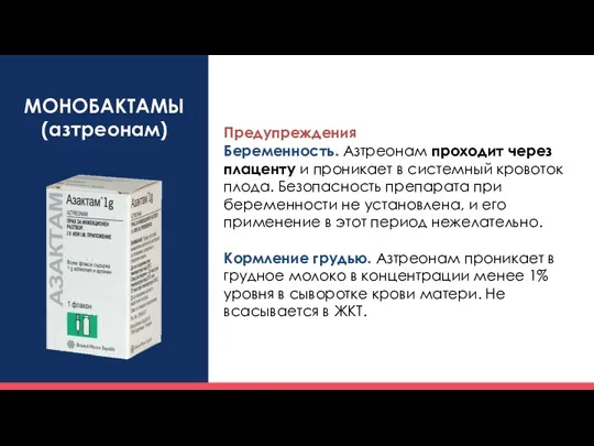 МОНОБАКТАМЫ (азтреонам) Предупреждения Беременность. Азтреонам проходит через плаценту и проникает