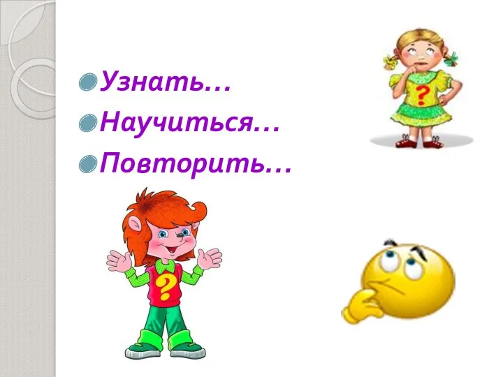 Узнать… Научиться… Повторить…