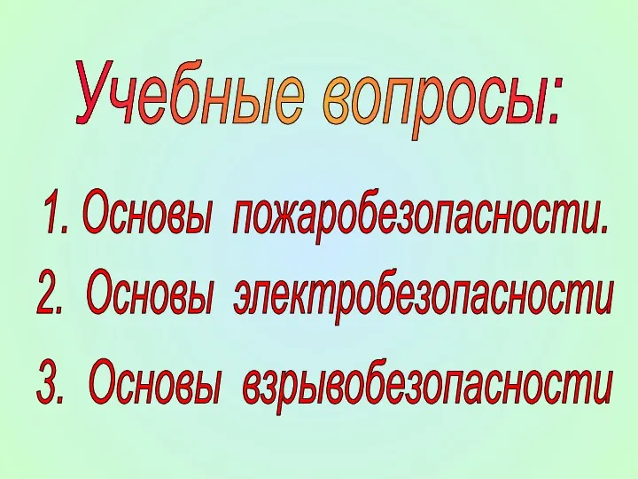 Учебные вопросы: 1. Основы пожаробезопасности. 2. Основы электробезопасности 3. Основы взрывобезопасности