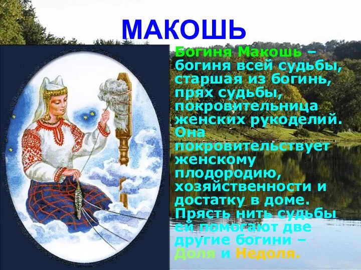 МАКОШЬ Богиня Макошь – богиня всей судьбы, старшая из богинь, прях судьбы, покровительница