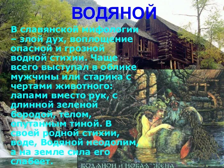 ВОДЯНОЙ В славянской мифологии – злой дух, воплощение опасной и грозной водной стихии.
