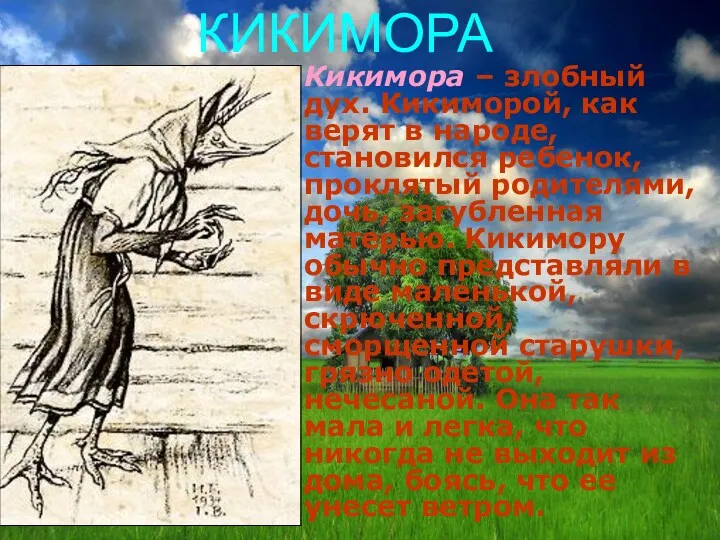 КИКИМОРА Кикимора – злобный дух. Кикиморой, как верят в народе, становился ребенок, проклятый