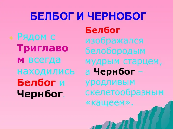 БЕЛБОГ И ЧЕРНОБОГ Белбог изображался белобородым мудрым старцем, а Чернбог – уродливым скелетообразным