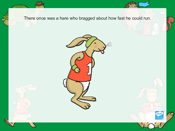 There once was a hare who bragged about how fast he could run.