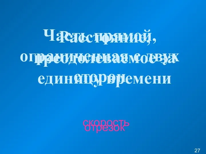 Расстояние, преодолеваемое за единицу времени скорость Часть прямой, ограниченная с двух сторон отрезок