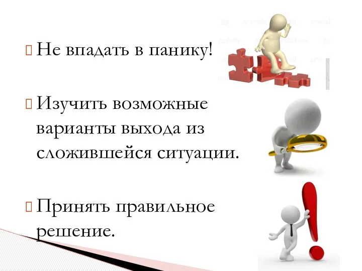 Не впадать в панику! Изучить возможные варианты выхода из сложившейся ситуации. Принять правильное решение.