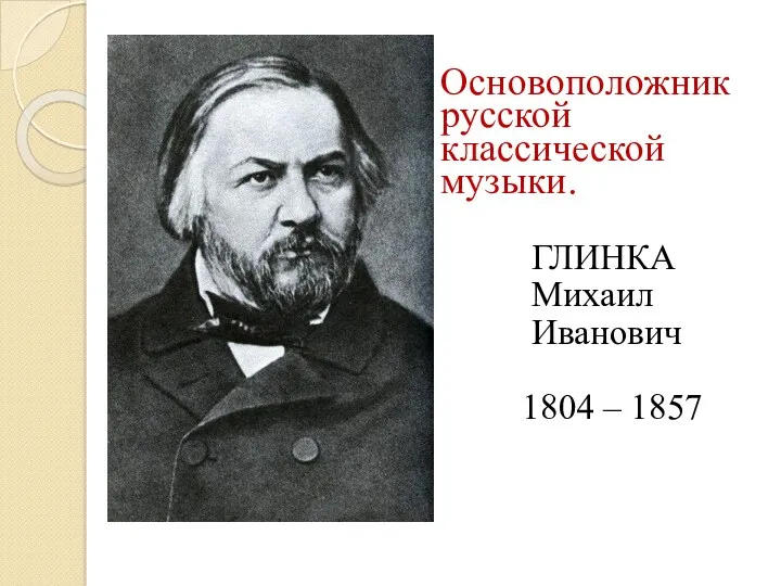 Основоположник русской классической музыки. ГЛИНКА Михаил Иванович 1804 – 1857