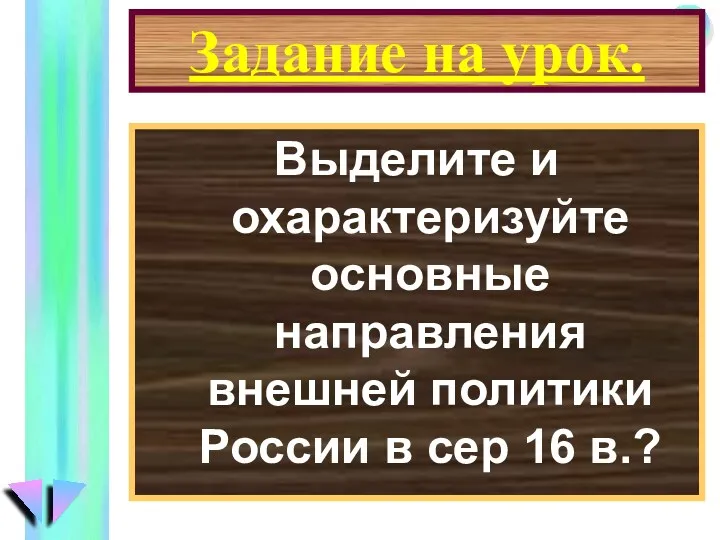 Задание на урок. Выделите и охарактеризуйте основные направления внешней политики России в сер 16 в.?