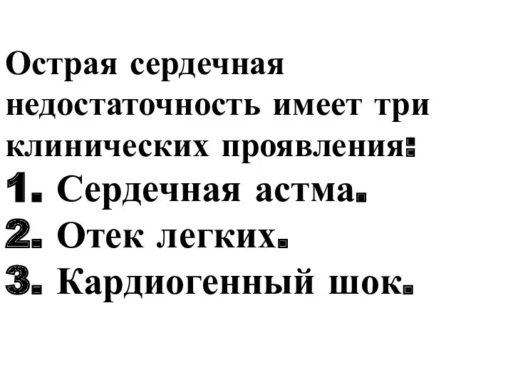 Острая сердечная недостаточность имеет три клинических проявления: 1. Сердечная астма. 2. Отек легких. 3. Кардиогенный шок.