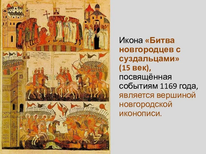 Икона «Битва новгородцев с суздальцами» (15 век), посвящённая событиям 1169 года, является вершиной новгородской иконописи.