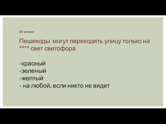 13 вопрос Пешеходы могут переходить улицу только на **** свет