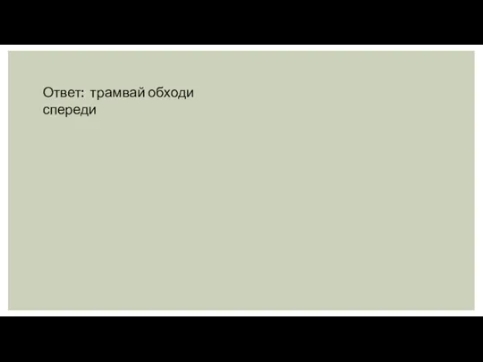 Ответ: трамвай обходи спереди