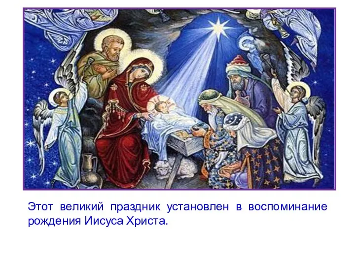 Этот великий праздник установлен в воспоминание рождения Иисуса Христа.