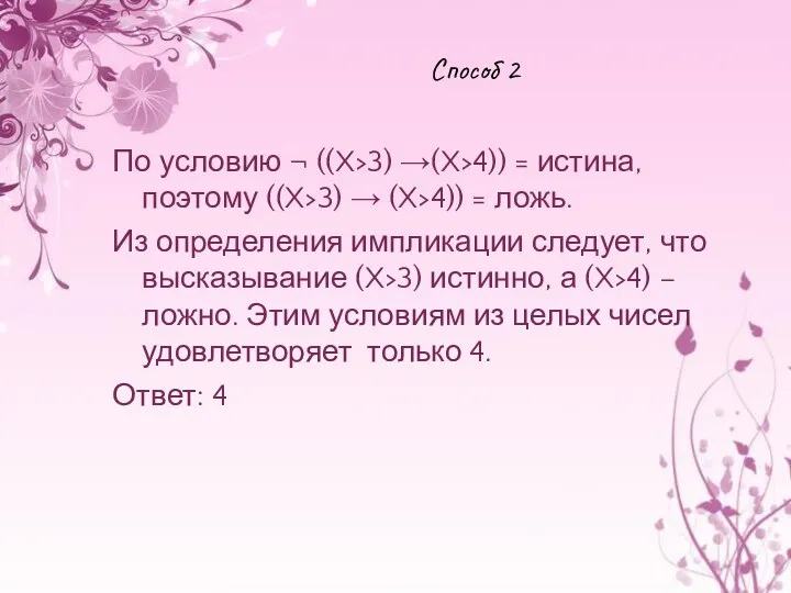 Способ 2 По условию ¬ ((X>3) →(X>4)) = истина, поэтому