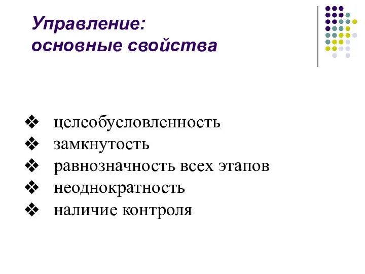 Управление: основные свойства целеобусловленность замкнутость равнозначность всех этапов неоднократность наличие контроля