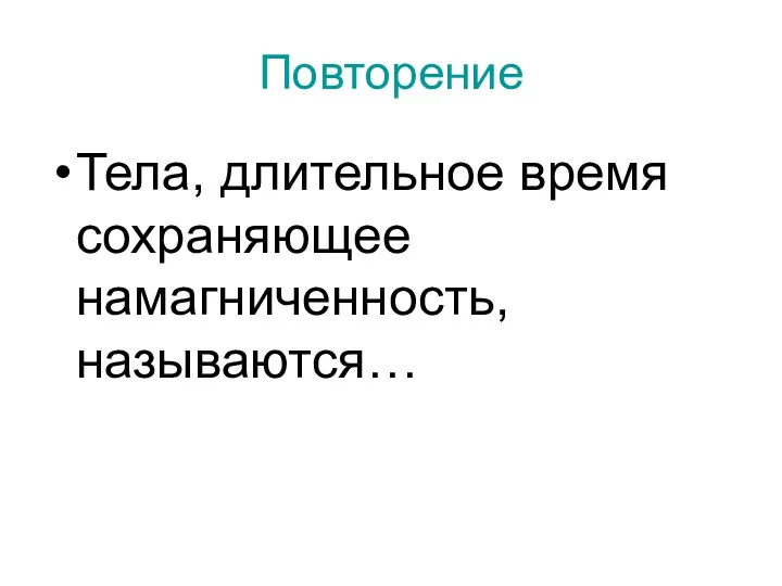 Повторение Тела, длительное время сохраняющее намагниченность, называются…