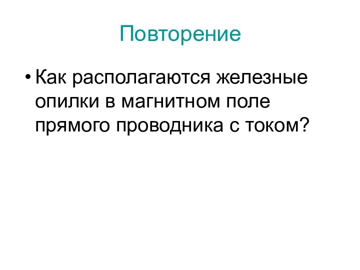 Повторение Как располагаются железные опилки в магнитном поле прямого проводника с током?