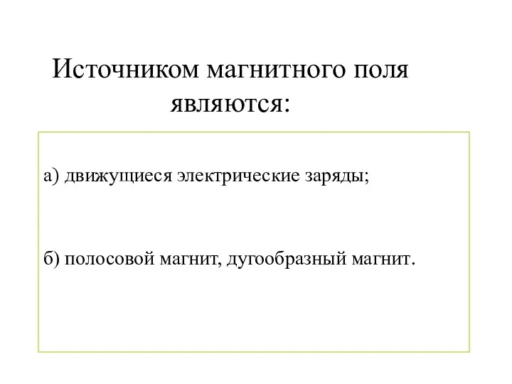 Источником магнитного поля являются: а) движущиеся электрические заряды; б) полосовой магнит, дугообразный магнит.