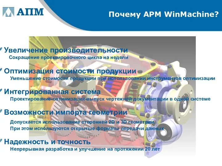 Почему APM WinMachine? Увеличение производительности Сокращение проектировочного цикла на недели Оптимизация стоимости продукции