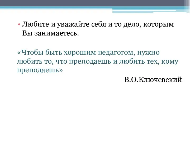 Любите и уважайте себя и то дело, которым Вы занимаетесь.