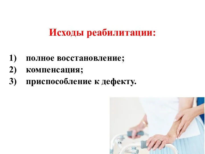 Исходы реабилитации: полное восстановление; компенсация; приспособление к дефекту.