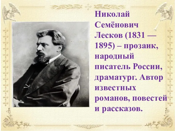 Николай Семёнович Лесков (1831 — 1895) – прозаик, народный писатель России, драматург. Автор