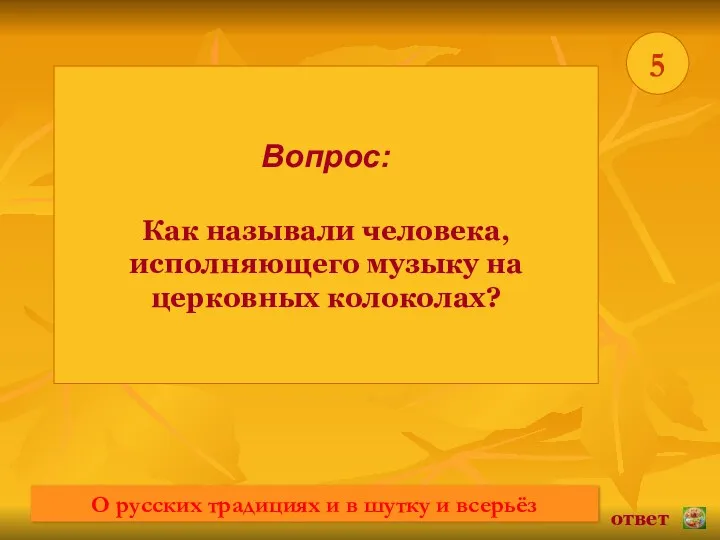 * 5 Вопрос: Как называли человека, исполняющего музыку на церковных колоколах? ответ О