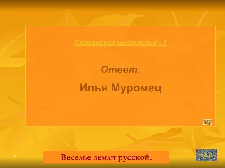 * Славянския мифология - 1 Ответ: Илья Муромец Веселье земли русской.
