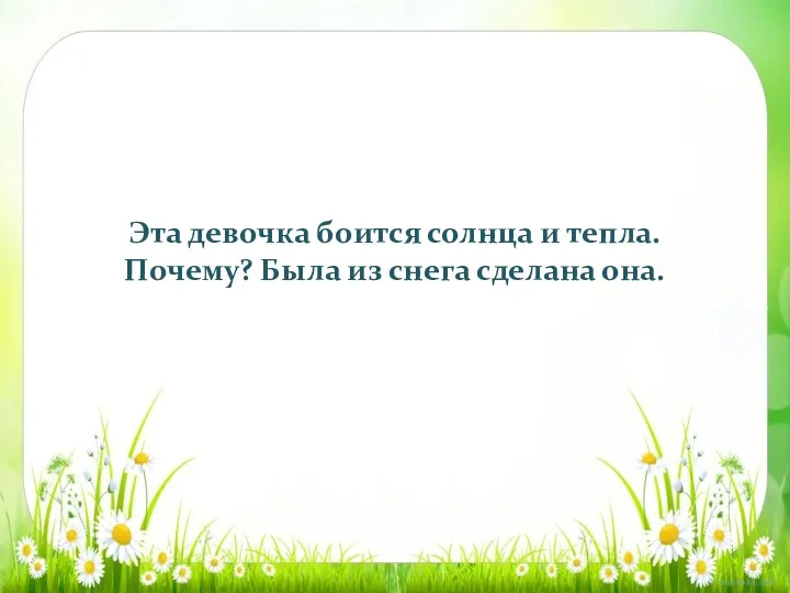 Эта девочка боится солнца и тепла. Почему? Была из снега сделана она.