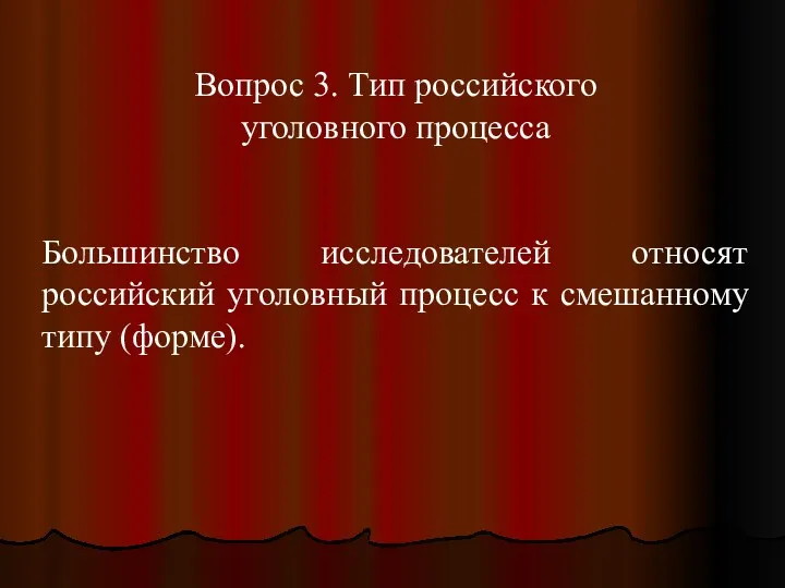 Вопрос 3. Тип российского уголовного процесса Большинство исследователей относят российский уголовный процесс к смешанному типу (форме).