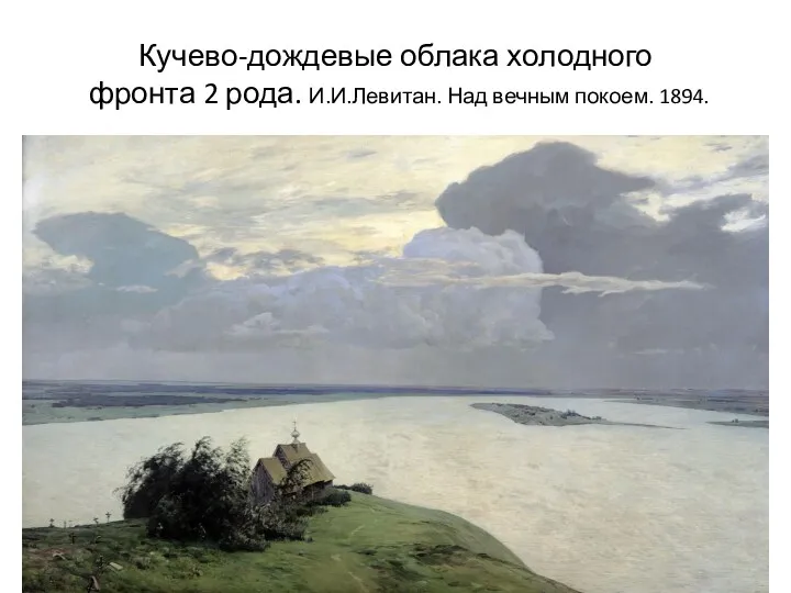 Кучево-дождевые облака холодного фронта 2 рода. И.И.Левитан. Над вечным покоем. 1894.
