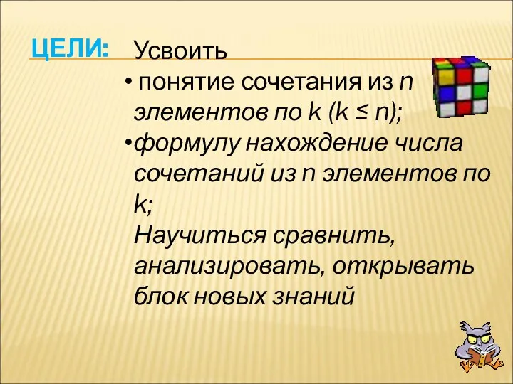 ЦЕЛИ: Усвоить понятие сочетания из n элементов по k (k