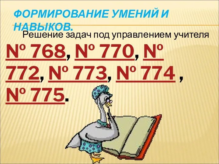 ФОРМИРОВАНИЕ УМЕНИЙ И НАВЫКОВ. № 768, № 770, № 772,