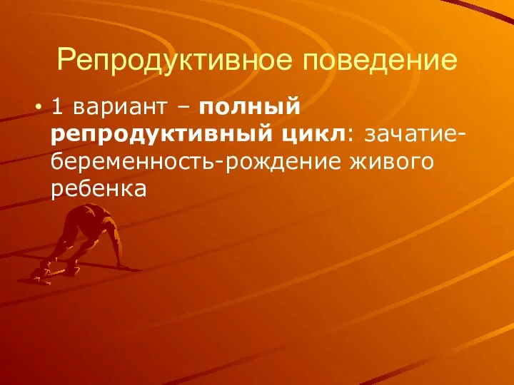 Репродуктивное поведение 1 вариант – полный репродуктивный цикл: зачатие-беременность-рождение живого ребенка