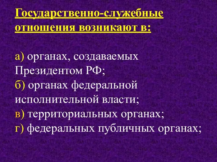 Государственно-служебные отношения возникают в: а) органах, создаваемых Президентом РФ; б)