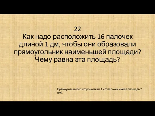 22 Как надо расположить 16 палочек длиной 1 дм, чтобы